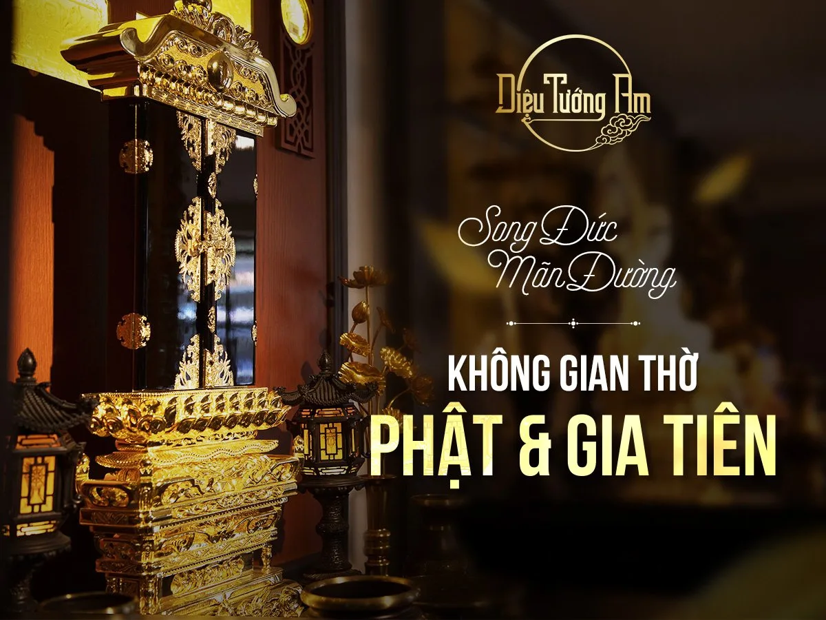 KHÔNG GIAN THỜ PHẬT & GIA TIÊN SONG ĐỨC MÃN ĐƯỜNG